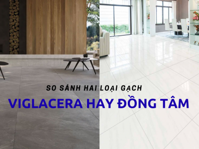 So sánh gạch Viglacera và Đồng Tâm: Nên chọn loại nào?